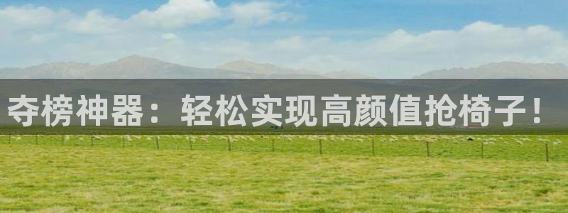 蓝鲸体育改名叫什么了：夺榜神器：轻松实现高颜值抢椅子！